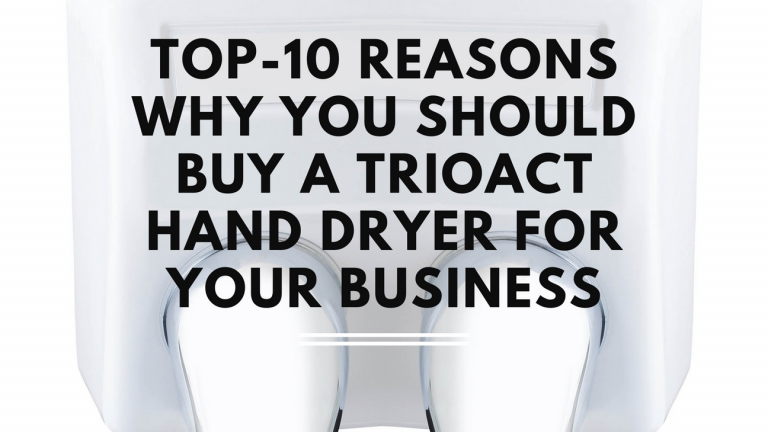 Top-10 Reasons Why You Should Buy a TrioAct Hand Dryer for Your Business