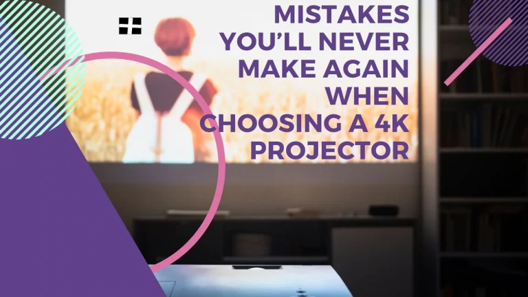 Mistakes You’ll Never Make Again When Choosing a 4K Projector