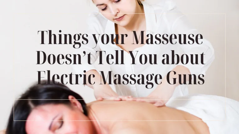 Electric Massage Guns: Things your Masseuse Doesn’t Tell You About Them