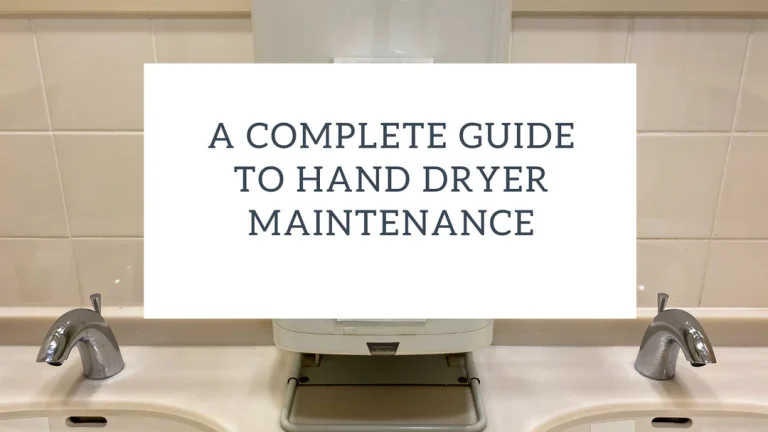 A Complete Guide To Hand Dryer Maintenance