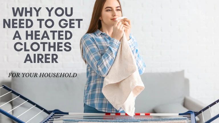 Why You Need to Get a Heated Clothes Airer for Your Household