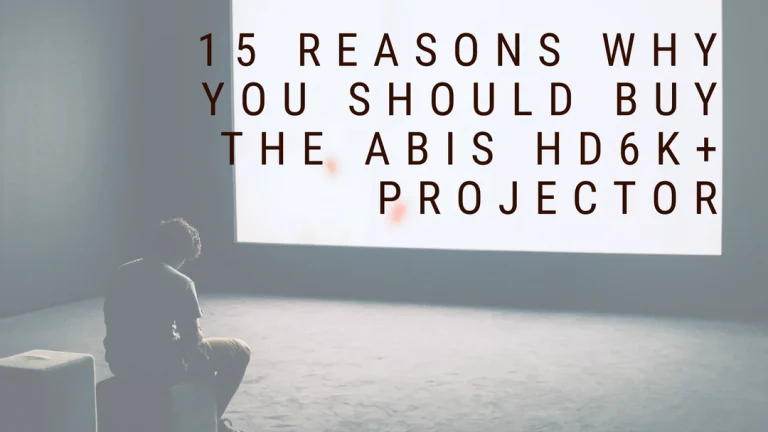15 Reasons why you should buy the ABIS HD6K+ Projector