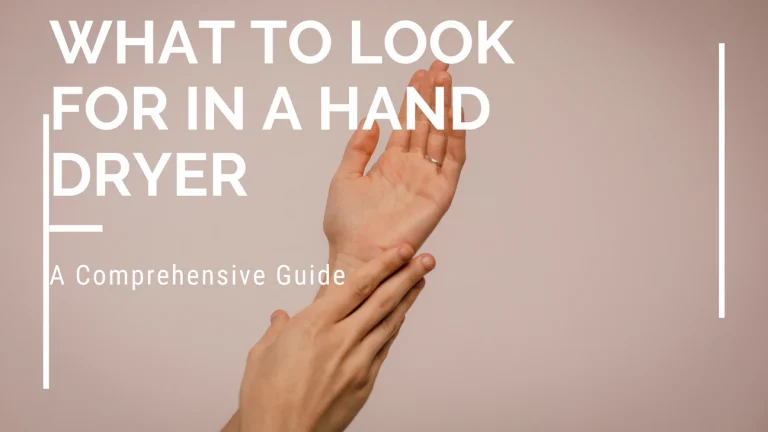 Hand Dryer Guide: What to Look For in A Hand Dryer