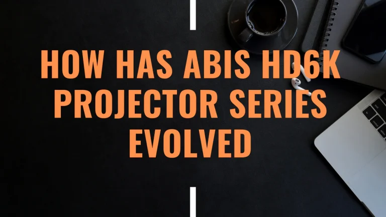 How has ABIS HD6K Projector Series Evolved